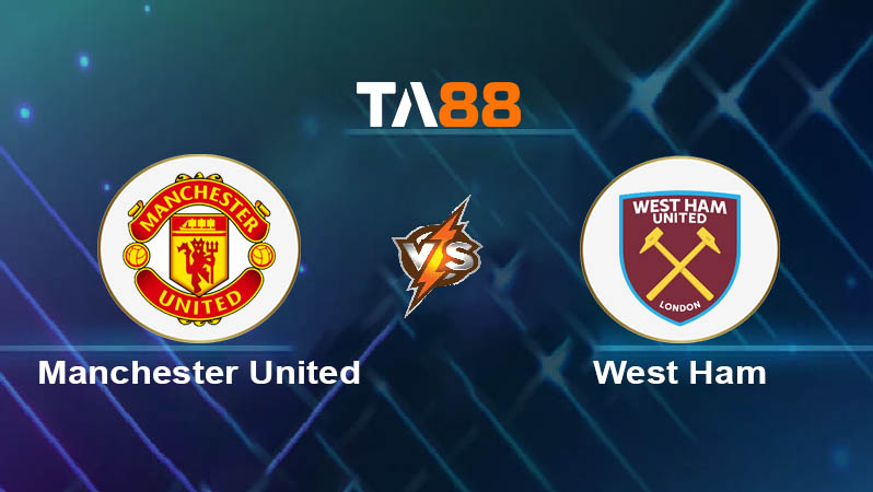 Soi kèo bóng đá Manchester United vs West Ham